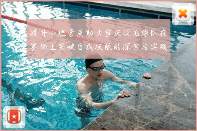 提升心理素质助力重庆羽毛球队在赛场上突破自我极限的探索与实践