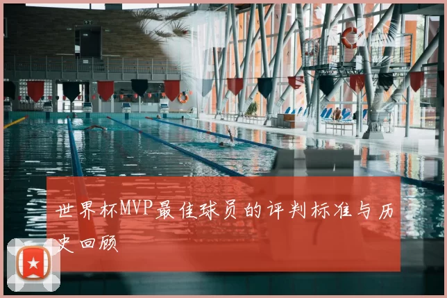 世界杯MVP最佳球员的评判标准与历史回顾