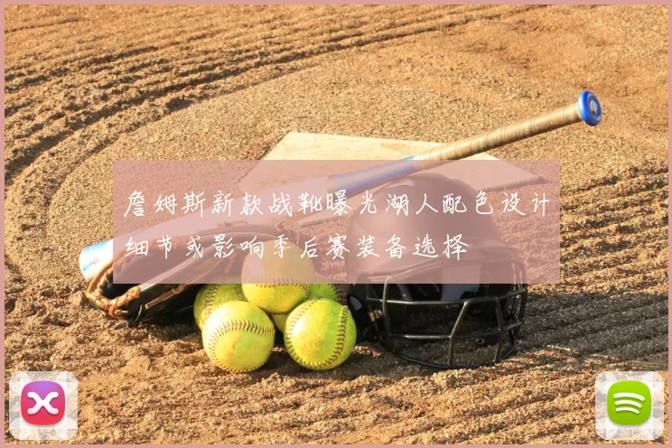 詹姆斯新款战靴曝光湖人配色设计细节或影响季后赛装备选择