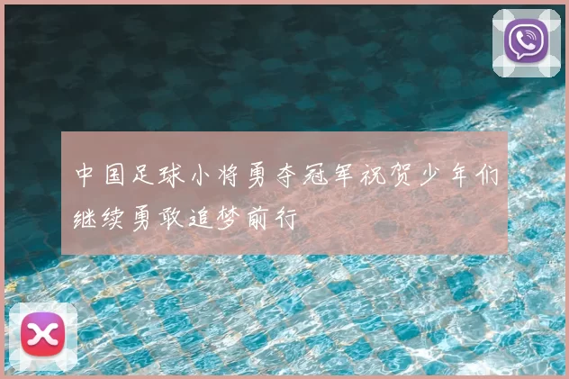 中国足球小将勇夺冠军祝贺少年们继续勇敢追梦前行