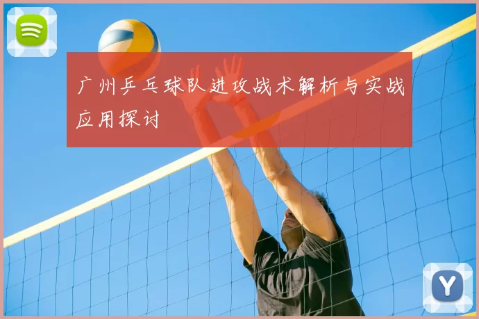 广州乒乓球队进攻战术解析与实战应用探讨