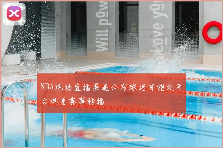 NBA现场直播渠道公布球迷可指定平台观看赛事转播