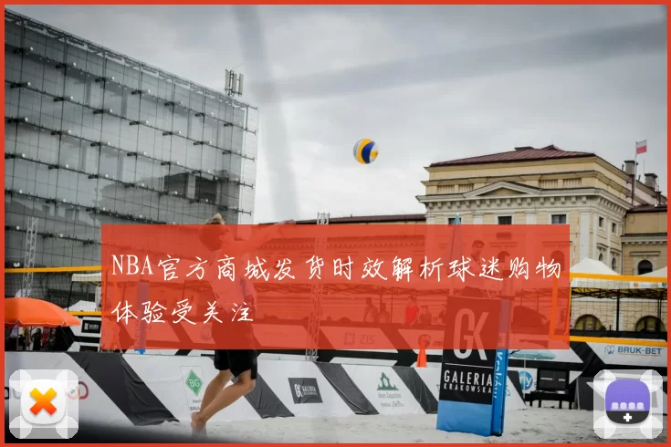 NBA官方商城发货时效解析球迷购物体验受关注