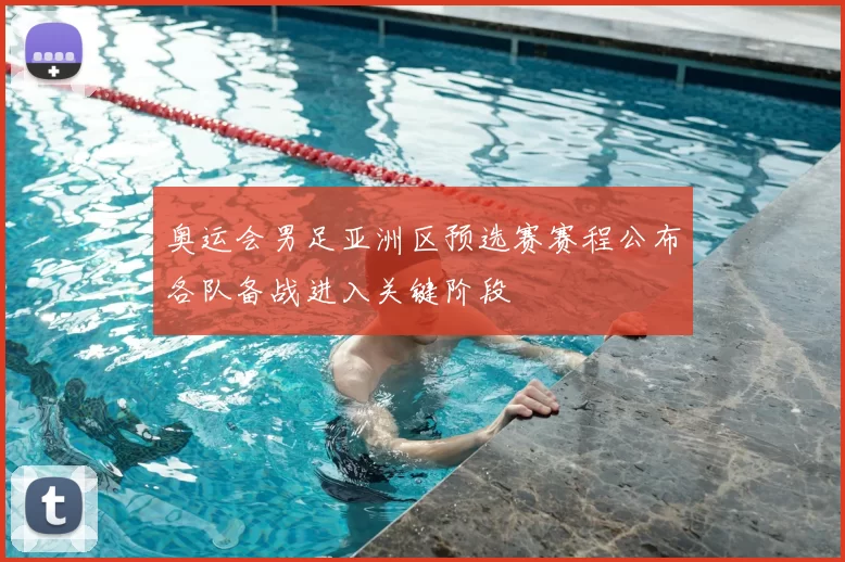 奥运会男足亚洲区预选赛赛程公布各队备战进入关键阶段