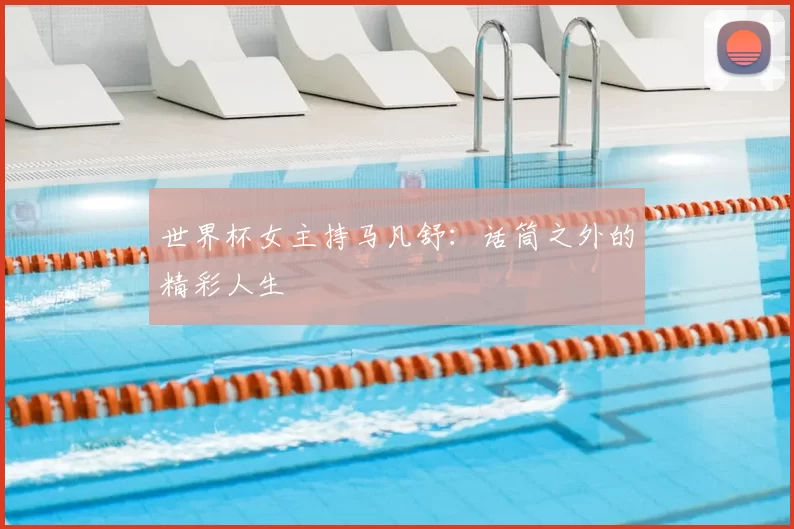 世界杯女主持马凡舒:话筒之外的精彩人生