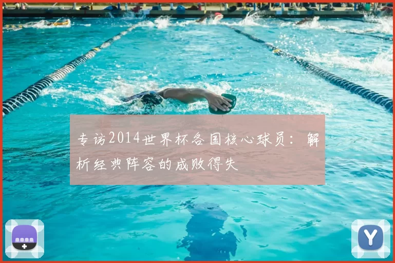 专访2014世界杯各国核心球员:解析经典阵容的成败得失