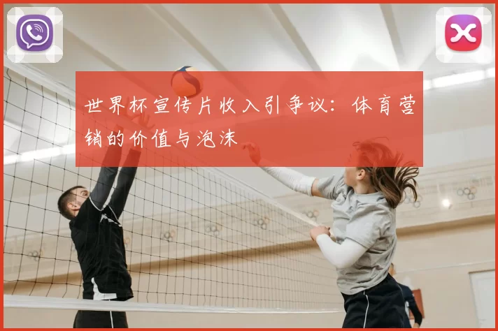 世界杯宣传片收入引争议:体育营销的价值与泡沫