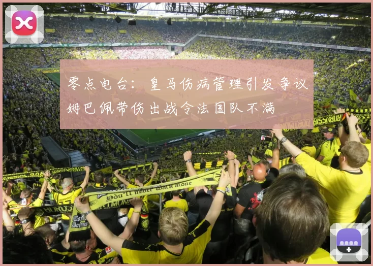 零点电台：皇马伤病管理引发争议姆巴佩带伤出战令法国队不满