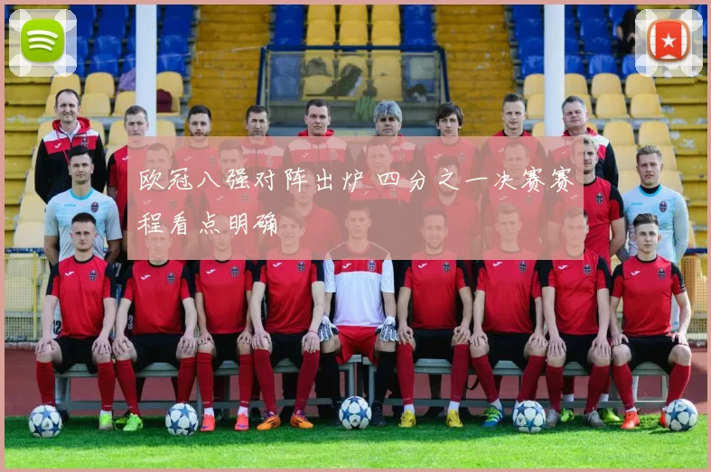 欧冠八强对阵出炉 四分之一决赛赛程看点明确