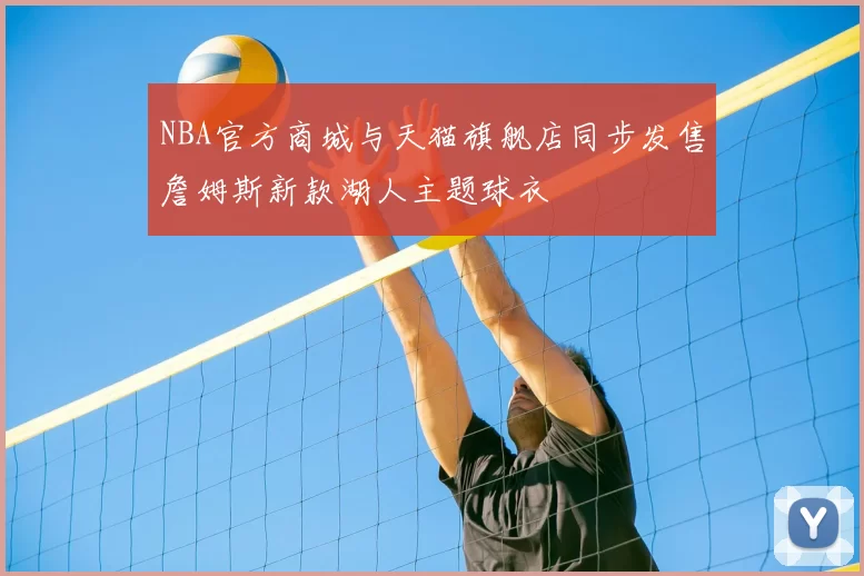 NBA官方商城与天猫旗舰店同步发售詹姆斯新款湖人主题球衣